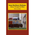 Iowa Northern Railway: History Through the Miles - Paperback
