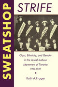 Sweatshop Strife: Class, Ethnicity, and Gender in the Jewish Labour Movement of Toronto, 1900-1939 - Paperback