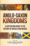 Anglo-Saxon Kingdoms: A Captivating Guide to the History of Wessex and Mercia - Paperback