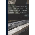 A Compendious Dictionary of Italian and Other Terms Used in Music: Illustrated by Numerous Examples - Paperback