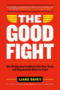 The Good Fight: Use Productive Conflict to Get Your Team and Organization Back on Track - Hardcover