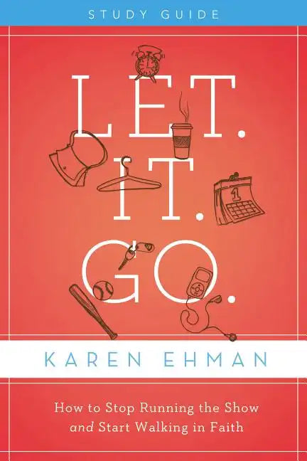 Let. It. Go. Study Guide: How to Stop Running the Show and Start Walking in Faith - Paperback