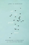 All Our Griefs to Bear: Responding with Resilience After Collective Trauma - Paperback