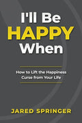 I'll Be Happy When ...: How to Lift the Happiness Curse from Your Life - Paperback