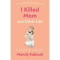 I Killed Mom and Other Lies: A Memoir of Early Loss - Paperback