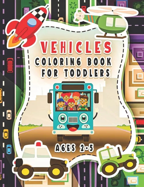 Vehicle Coloring Book For Toddlers Ages 2-5: For Kids, Boys And Girls, Pages With Helicopters, Trains, Tractors, Diggers, Preschoolers... - Paperback
