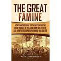 The Great Famine: A Captivating Guide to the History of the Great Hunger in Ireland from 1845 to 1849 and How the Irish Potato Famine Wa - Hardcover