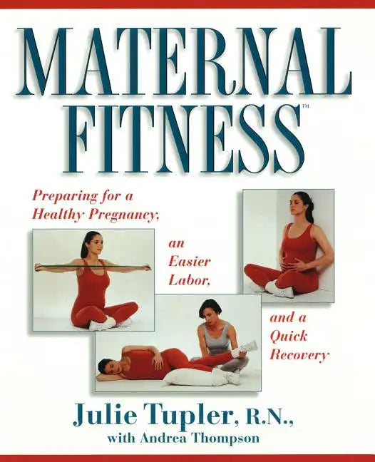 Maternal Fitness: Preparing for a Healthy Pregnancy, an Easier Labor, and a Quick Recovery - Paperback