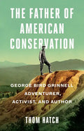 The Father of American Conservation: George Bird Grinnell Adventurer, Activist, and Author - Paperback