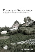 Poverty as Subsistence: The World Bank and Pro-Poor Land Reform in Eurasia - Hardcover