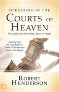 Operating in the Courts of Heaven: Granting God the Legal Rights to Fulfill His Passion and Answer Our Prayers - Paperback