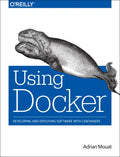 Using Docker: Developing and Deploying Software with Containers - Paperback