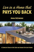 Live in a Home that Pays You Back: A Complete Guide to Net Zero and Energy-Efficient Homes - Paperback