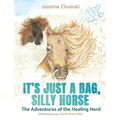 It's Just a Bag, Silly Horse: The Adventures of the Healing Herd - Hardcover