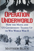 Operation Underworld: How the Mafia and U.S. Government Teamed Up to Win World War II - Hardcover