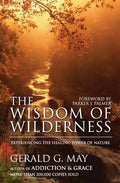 The Wisdom of Wilderness: Experiencing the Healing Power of Nature - Paperback
