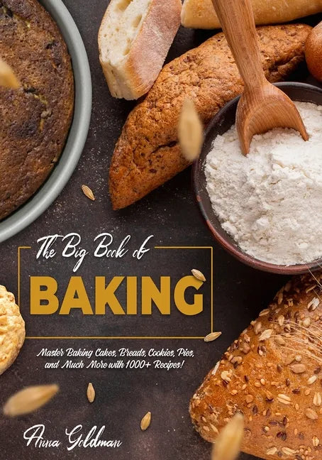 The Big Book of Baking: Master Baking Cakes, Breads, Cookies, Pies, and Much More with 1000+ Recipes! - Paperback