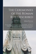 The Ceremonies of the Roman Rite Described: in Accordance With the Rubrics of Liturgical Books, the Decrees of the Congregation of Sacred Rites, the C - Paperback