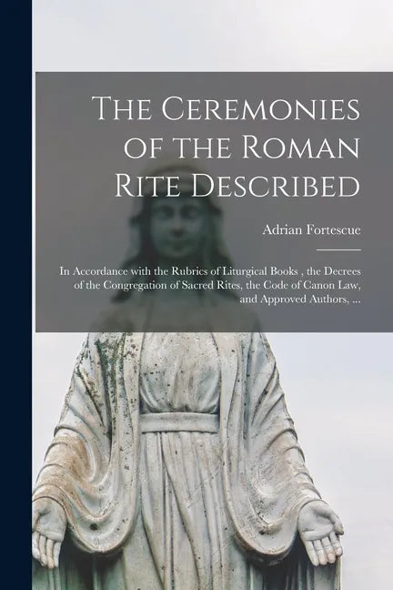 The Ceremonies of the Roman Rite Described: in Accordance With the Rubrics of Liturgical Books, the Decrees of the Congregation of Sacred Rites, the C - Paperback