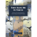 They Hang Me in Tokyo: A Barbarian Artist's Life-Changing Journey to Master Nihonga, the Traditional Art of Japan - Hardcover