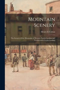 Mountain Scenery: the Scenery of the Mountains of Western North Carolina and Northwestern South Carolina - Paperback