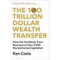 The 100 Trillion Dollar Wealth Transfer: How the Handover from Boomers to Gen Z Will Revolutionize Capitalism - Hardcover