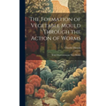 The Formation of Vegetable Mould Through the Action of Worms: With Observations on Their Habits - Hardcover