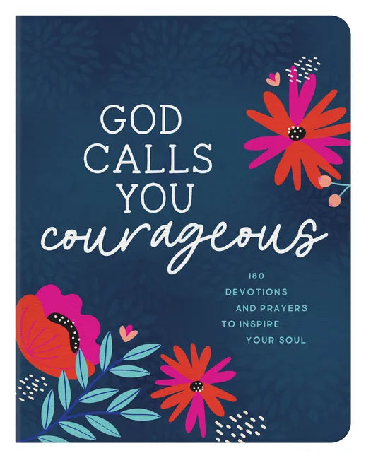 God Calls You Courageous: 180 Devotions and Prayers to Inspire Your Soul - Paperback