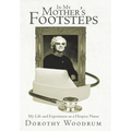 In My Mother's Footsteps: My Life and Experiences as a Hospice Nurse - Hardcover