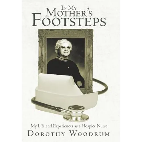 In My Mother's Footsteps: My Life and Experiences as a Hospice Nurse - Hardcover