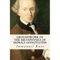Groundwork of the Metaphysics of Morals (annotated) - Paperback