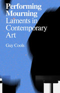 Performing Mourning: Laments in Contemporary Art - Paperback