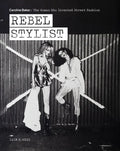 Rebel Stylist: Caroline Baker - The Woman Who Invented Street Fashion - Paperback