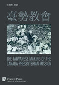臺勢教會 The Taiwanese Making of the Canada Presbyterian Mission - Hardcover