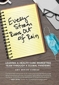Every Storm Runs Out of Rain: Leading A Health Care Marketing Team Through A Global Pandemic - Hardcover