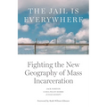 The Jail Is Everywhere: Fighting the New Geography of Mass Incarceration - Paperback