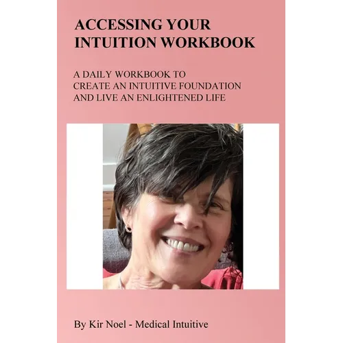 Accessing Your Intuition Workbook: A Daily Workbook to Create an Intuitive Foundation and Live an Enlightened Life - Paperback