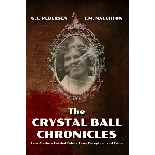 The Crystal Ball Chronicles: Lena Clarke's Twisted Tale of Love, Deception, and Crime - Paperback