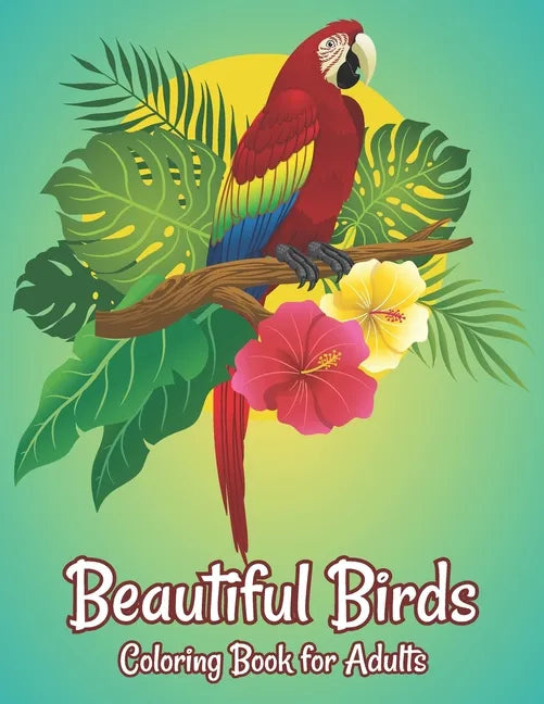 Beautiful Birds Coloring Book for Adults: Stress Relieving Bird Designs Adults Coloring Book - Paperback