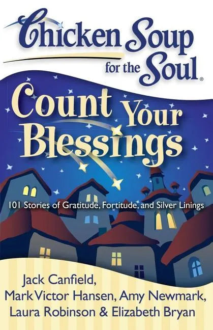 Chicken Soup for the Soul: Count Your Blessings: 101 Stories of Gratitude, Fortitude, and Silver Linings - Paperback