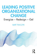 Leading Positive Organizational Change: Energize - Redesign - Gel - Paperback