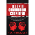 Terapia Conductual Cognitiva: Una Gu僘 Simple de la TCC para Superar la Ansiedad, los Pensamientos Intrusivos, la Preocupaci y la Depresi junto - Hardcover