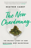 The New Chardonnay: The Unlikely Story of How Marijuana Went Mainstream - Hardcover
