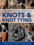 The Practical Guide to Knots and Knot Tying: Over 200 Tying Techniques, Comprehensively Illustrated in 1200 Step-By-Step Photographs - Hardcover