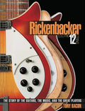 Rickenbacker Electric 12-String: The Story of the Guitars, the Music, and the Great Players - Paperback