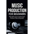 Music Production For Beginners 2024+ Edition: How to Produce Music, The Easy to Read Guide for Music Producers, Artists & Songwriters (2024, music bus - Paperback