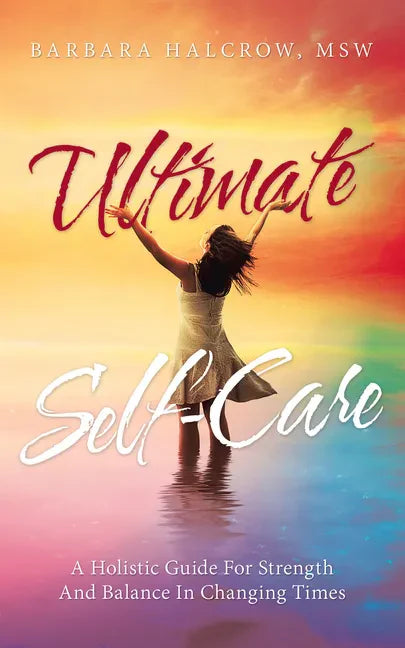 Ultimate Self-Care: A Holistic Guide for Strength and Balance in Changing Times - Paperback