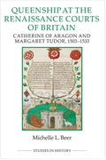 Queenship at the Renaissance Courts of Britain: Catherine of Aragon and Margaret Tudor, 1503-1533 - Paperback