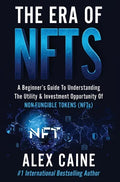 The Era of NFTs: A Beginner's Guide To Understanding The Utility & Investment Opportunity Of Non-Fungible Tokens (NFTs) - Hardcover