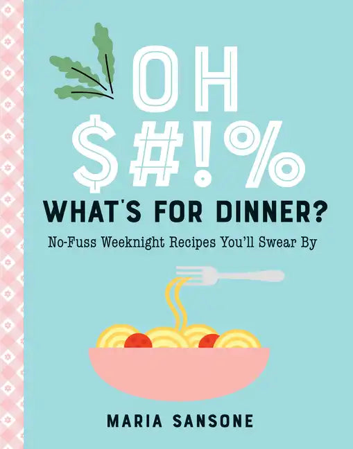 Oh $#!% What's for Dinner?: No-Fuss Weeknight Recipes You'll Swear by - Hardcover